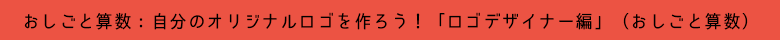 おしごと算数：自分のオリジナルロゴを作ろう！「ロゴデザイナー編」（おしごと算数）